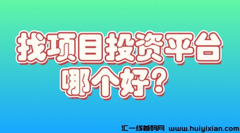 找项目投资的平/台哪个好？-汇一线首码网