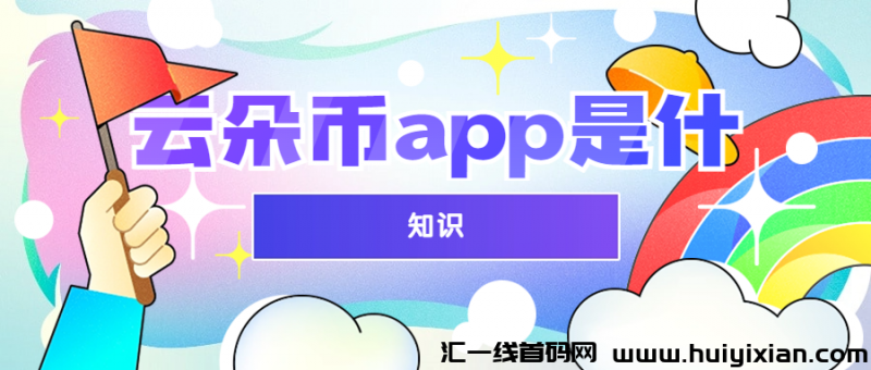 云朵币app是什么平/台-汇一线首码网