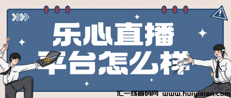乐心直播平/台怎么样-汇一线首码网