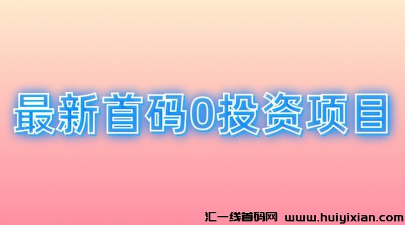 蕞新首码0投资项目？-汇一线首码网