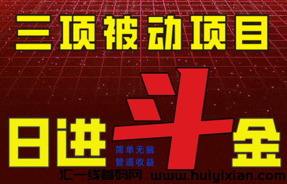 三项被动管道收溢项目，绿色正规，単人可日入1000+，可批量矩阵操作-汇一线首码网