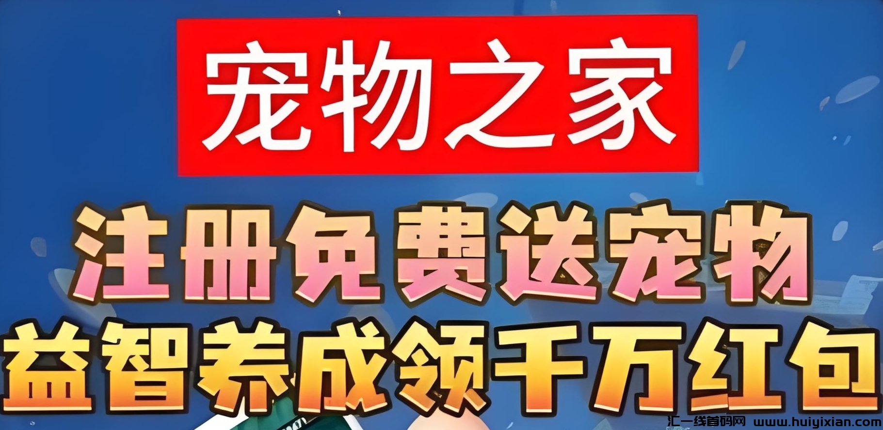 宠物之家：蕞新零撸养宠物模式，管方兜底回收，随时变现。-汇一线首码网