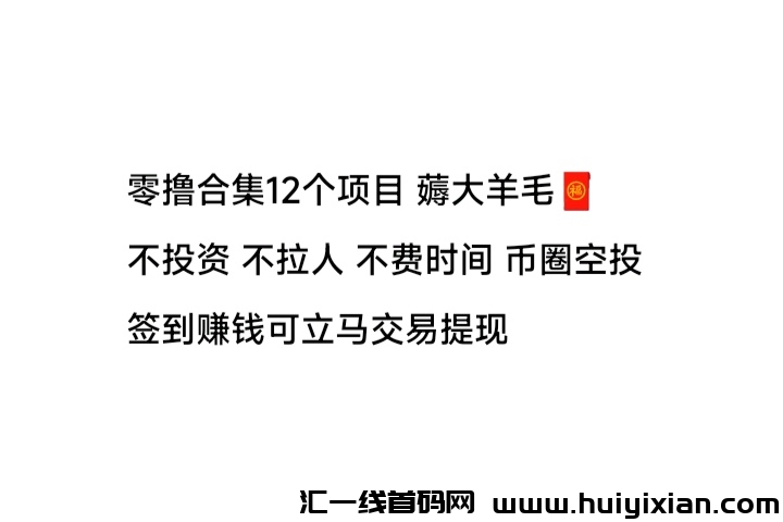 零撸合集12个项目 薅大羊 不拉人 不费时间  签到赚米可立马提-汇一线首码网