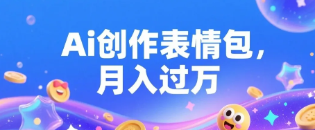 AI创作表情包，月入过万+-汇一线首码网