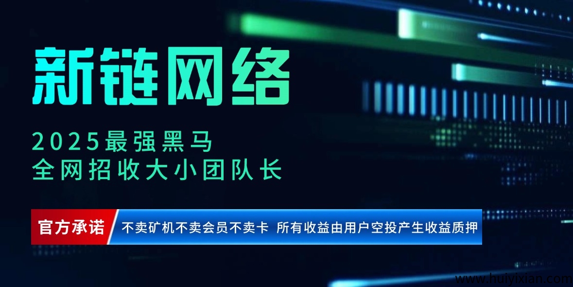【新链网络】2025最强黑马全网招收大小团队长主打口碑.官方承诺不卖矿机不卖会员不卖卡所有收益由用户空投产生收益质押!-汇一线首码网