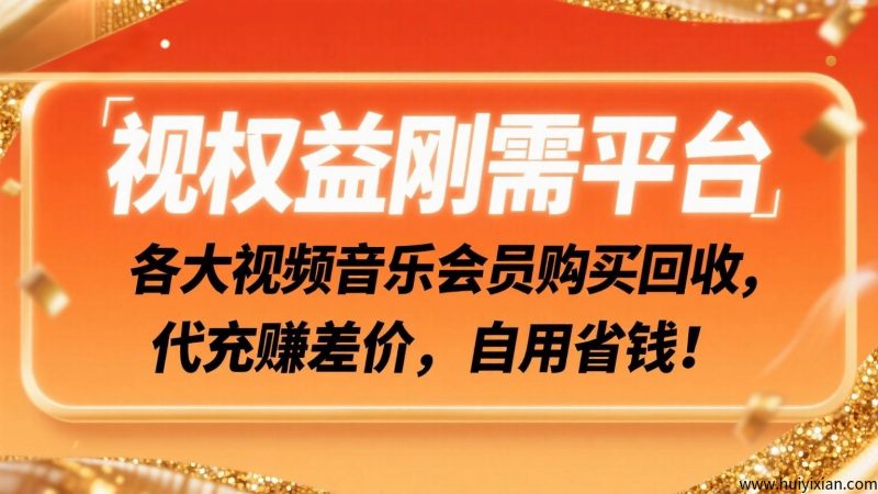 视权益刚需平/台：各大视頻音乐会员购买回收，代充赚差价，自用省钱！-汇一线首码网